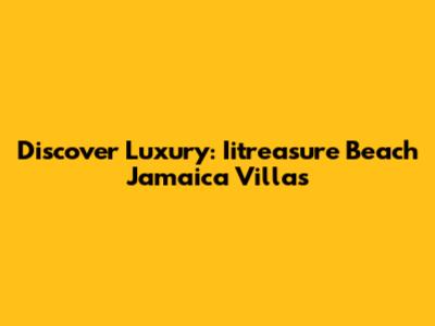 Discover Luxury: Iitreasure Beach Jamaica Villas