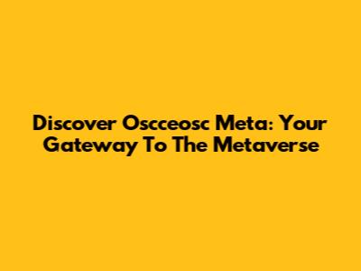Discover Oscceosc Meta: Your Gateway To The Metaverse