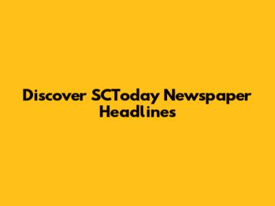 Discover SCToday Newspaper Headlines