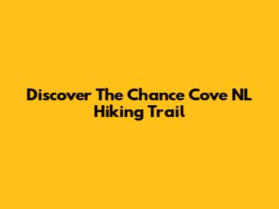 Discover The Chance Cove NL Hiking Trail