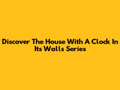 Discover The House With A Clock In Its Walls Series