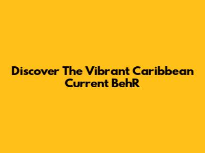 Discover The Vibrant Caribbean Current BehR