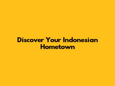 Discover Your Indonesian Hometown
