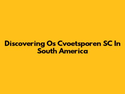 Discovering Os Cvoetsporen SC In South America