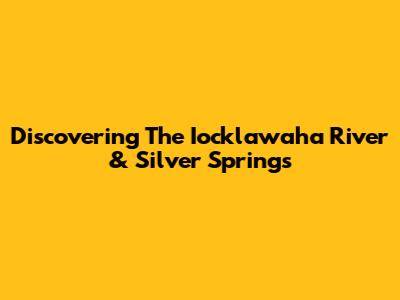 Discovering The Iocklawaha River & Silver Springs