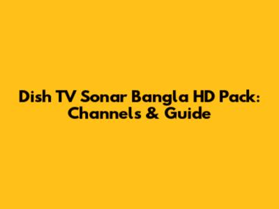 Dish TV Sonar Bangla HD Pack: Channels & Guide