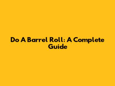 Do A Barrel Roll: A Complete Guide