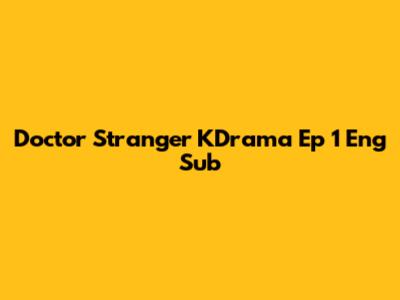 Doctor Stranger KDrama Ep 1 Eng Sub