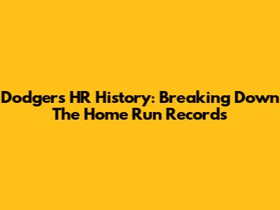 Dodgers' HR History: Breaking Down The Home Run Records