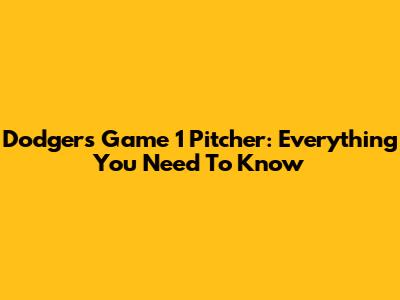 Dodgers Game 1 Pitcher: Everything You Need To Know