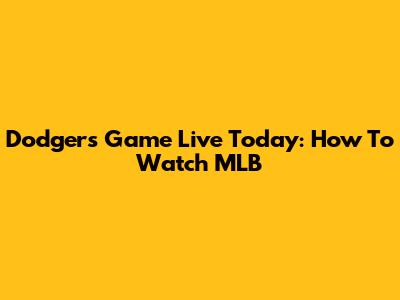 Dodgers Game Live Today: How To Watch MLB