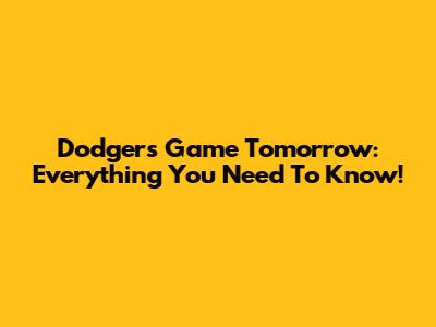 Dodgers Game Tomorrow: Everything You Need To Know!