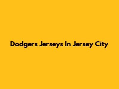 Dodgers Jerseys In Jersey City