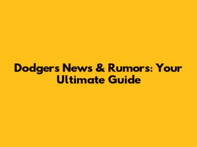 Dodgers News & Rumors: Your Ultimate Guide