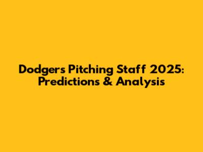 Dodgers Pitching Staff 2025: Predictions & Analysis