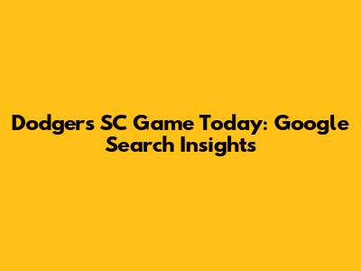 Dodgers SC Game Today: Google Search Insights