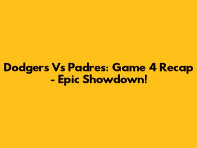 Dodgers Vs Padres: Game 4 Recap - Epic Showdown!