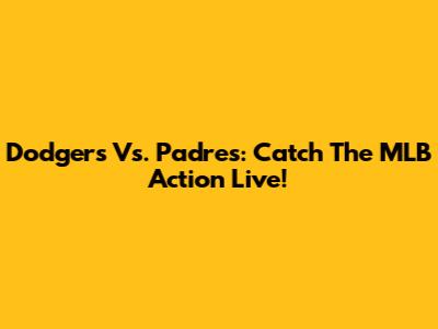 Dodgers Vs. Padres: Catch The MLB Action Live!