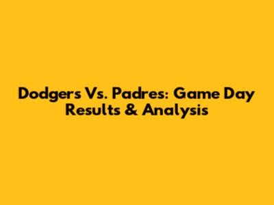 Dodgers Vs. Padres: Game Day Results & Analysis
