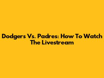 Dodgers Vs. Padres: How To Watch The Livestream