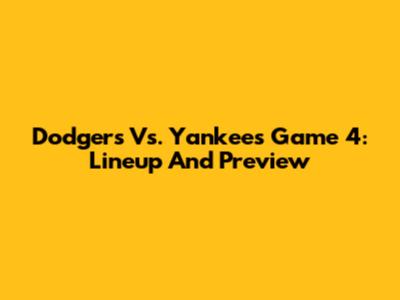 Dodgers Vs. Yankees Game 4: Lineup And Preview