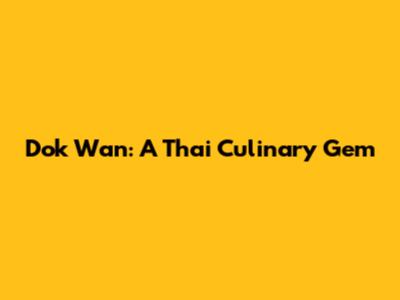Dok Wan: A Thai Culinary Gem