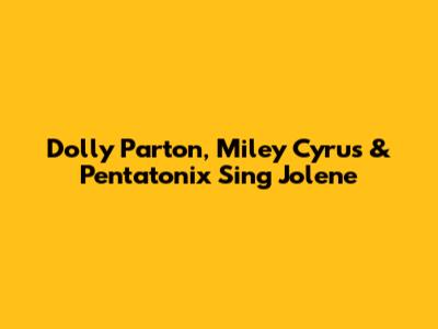 Dolly Parton, Miley Cyrus & Pentatonix Sing "Jolene"