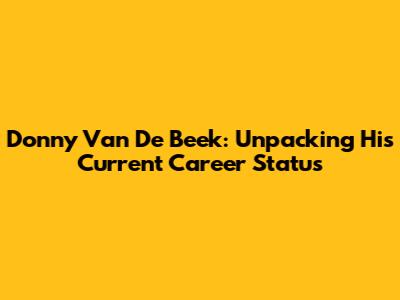Donny Van De Beek: Unpacking His Current Career Status