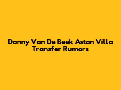 Donny Van De Beek Aston Villa Transfer Rumors