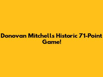 Donovan Mitchell's Historic 71-Point Game!