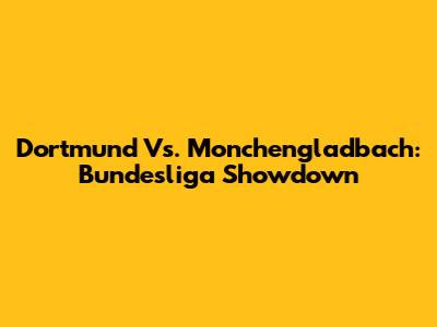 Dortmund Vs. Monchengladbach: Bundesliga Showdown