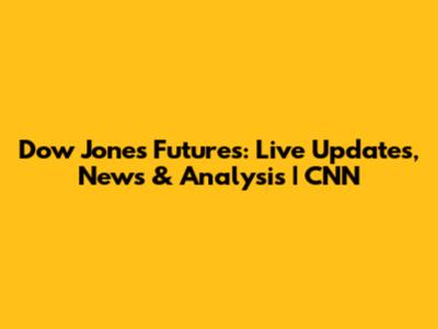 Dow Jones Futures: Live Updates, News & Analysis | CNN