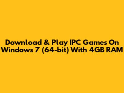 Download & Play IPC Games On Windows 7 (64-bit) With 4GB RAM