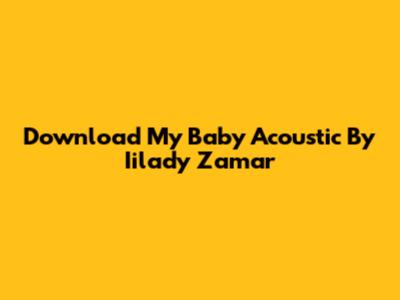 Download 'My Baby' Acoustic By Iilady Zamar