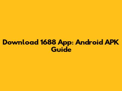 Download 1688 App: Android APK Guide