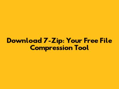 Download 7-Zip: Your Free File Compression Tool