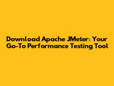 Download Apache JMeter: Your Go-To Performance Testing Tool