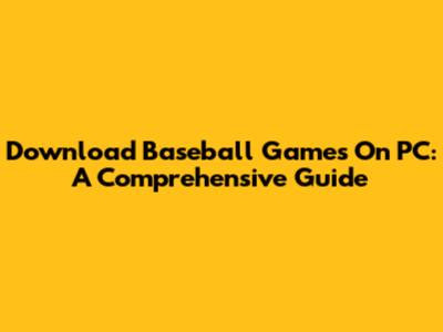Download Baseball Games On PC: A Comprehensive Guide