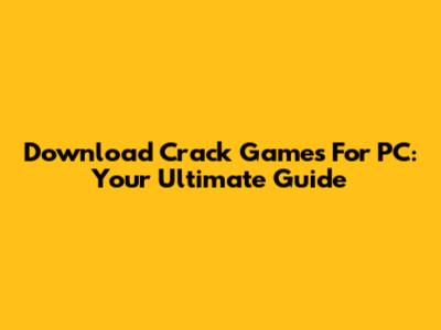 Download Crack Games For PC: Your Ultimate Guide