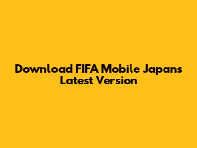 Download FIFA Mobile Japan's Latest Version