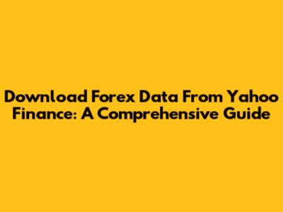 Download Forex Data From Yahoo Finance: A Comprehensive Guide