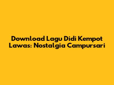 Download Lagu Didi Kempot Lawas: Nostalgia Campursari
