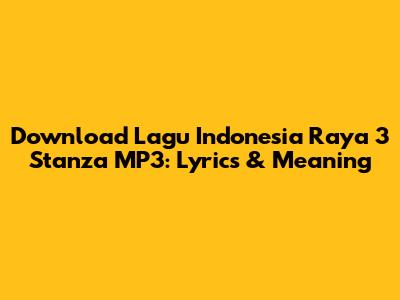 Download Lagu Indonesia Raya 3 Stanza MP3: Lyrics & Meaning