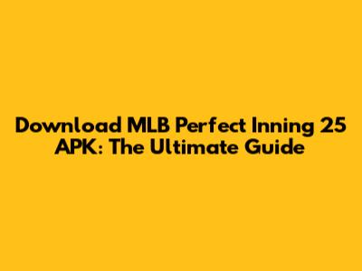 Download MLB Perfect Inning 25 APK: The Ultimate Guide