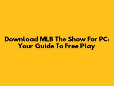 Download MLB The Show For PC: Your Guide To Free Play