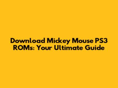 Download Mickey Mouse PS3 ROMs: Your Ultimate Guide