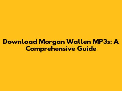 Download Morgan Wallen MP3s: A Comprehensive Guide