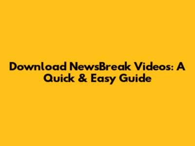Download NewsBreak Videos: A Quick & Easy Guide