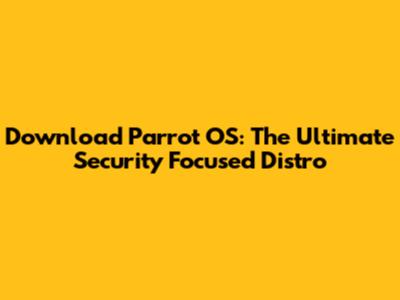 Download Parrot OS: The Ultimate Security Focused Distro
