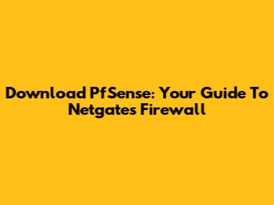 Download PfSense: Your Guide To Netgate's Firewall